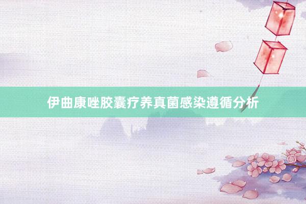 伊曲康唑胶囊疗养真菌感染遵循分析